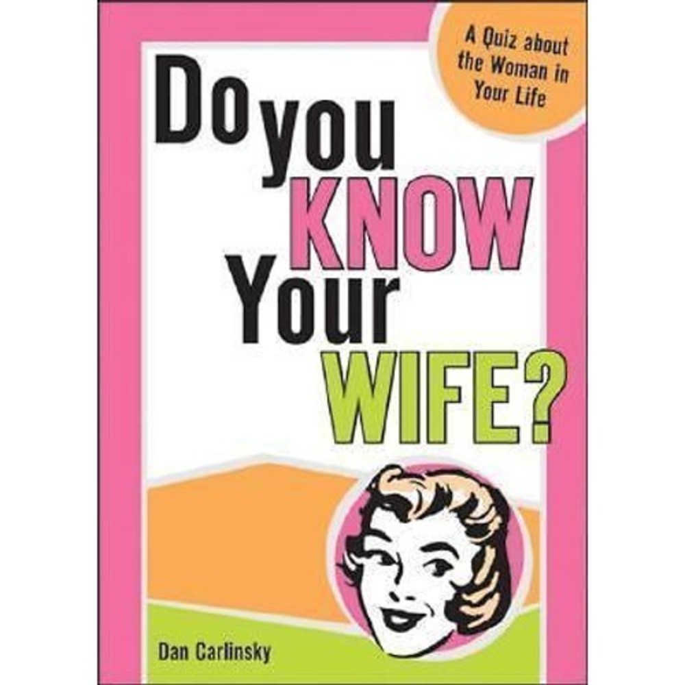 Do You Know Your Wife? : A Quiz about the Woman in Your Life by Dan Carlinsky...